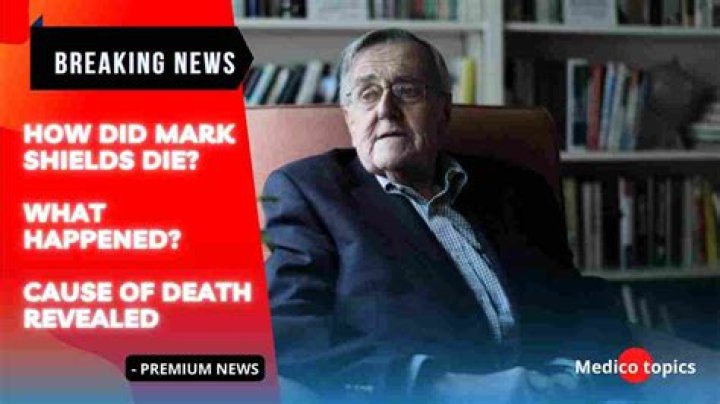 
Mark Shields Cause of Death, How did Mark Shields Die? 